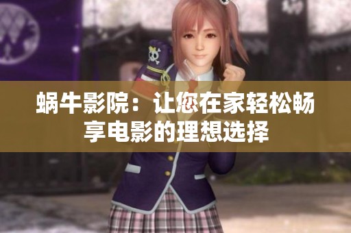 蜗牛影院：让您在家轻松畅享电影的理想选择