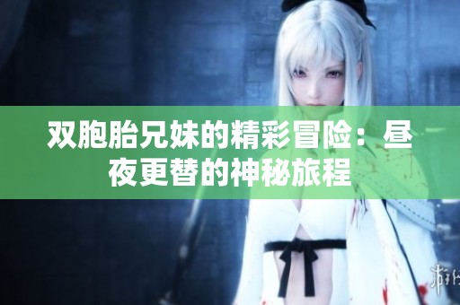 双胞胎兄妹的精彩冒险：昼夜更替的神秘旅程