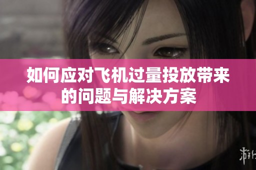 如何应对飞机过量投放带来的问题与解决方案