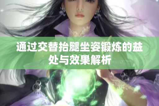 通过交替抬腿坐姿锻炼的益处与效果解析