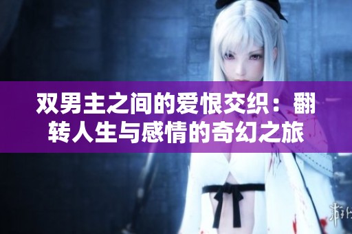双男主之间的爱恨交织：翻转人生与感情的奇幻之旅