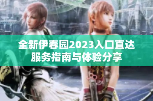 全新伊春园2023入口直达服务指南与体验分享