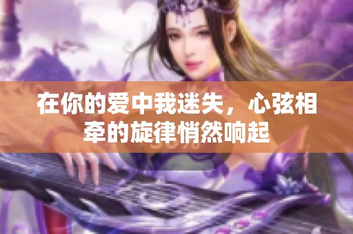在你的爱中我迷失，心弦相牵的旋律悄然响起