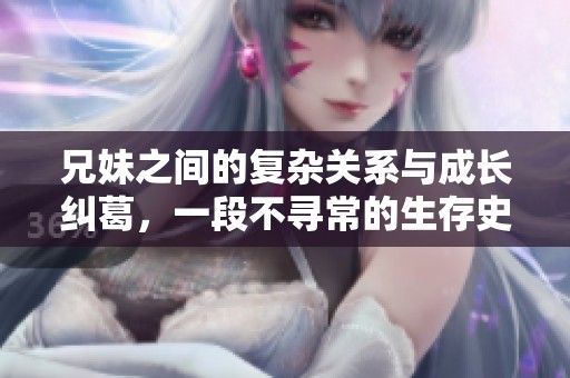 兄妹之间的复杂关系与成长纠葛，一段不寻常的生存史