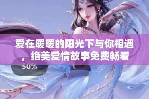 爱在暖暖的阳光下与你相遇，绝美爱情故事免费畅看