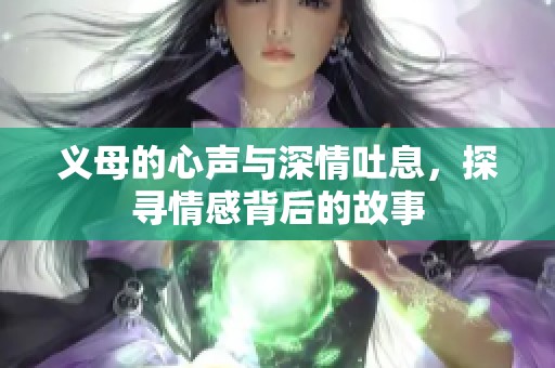 义母的心声与深情吐息，探寻情感背后的故事