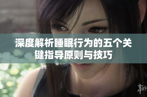 深度解析睡眠行为的五个关键指导原则与技巧