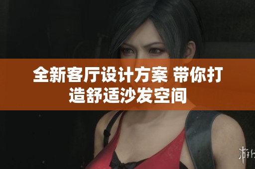 全新客厅设计方案 带你打造舒适沙发空间