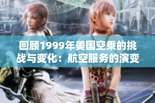 回顾1999年美国空乘的挑战与变化：航空服务的演变之路