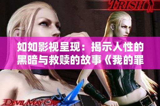 如如影视呈现：揭示人性的黑暗与救赎的故事《我的罪恶人生》