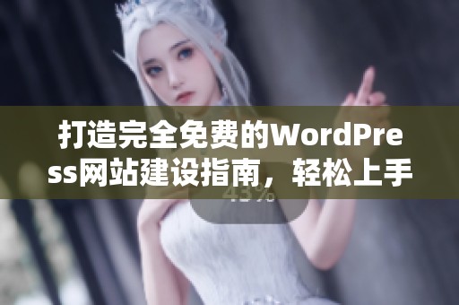 打造完全免费的WordPress网站建设指南，轻松上手！