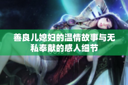 善良儿媳妇的温情故事与无私奉献的感人细节
