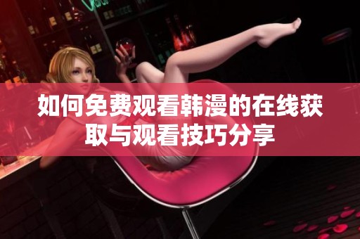 如何免费观看韩漫的在线获取与观看技巧分享