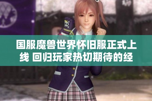 国服魔兽世界怀旧服正式上线 回归玩家热切期待的经典盛会终于来临