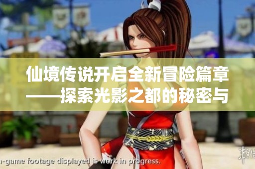 仙境传说开启全新冒险篇章——探索光影之都的秘密与挑战等你来解锁
