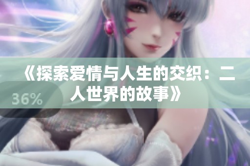 《探索爱情与人生的交织：二人世界的故事》