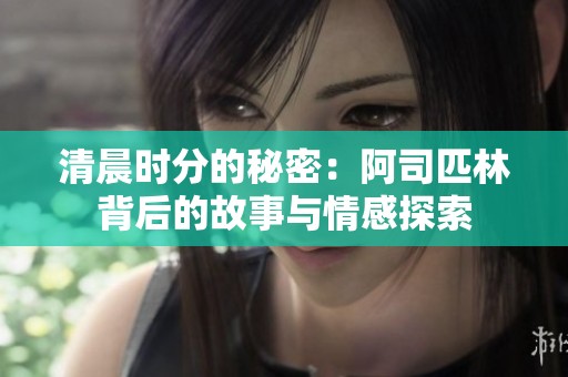清晨时分的秘密：阿司匹林背后的故事与情感探索