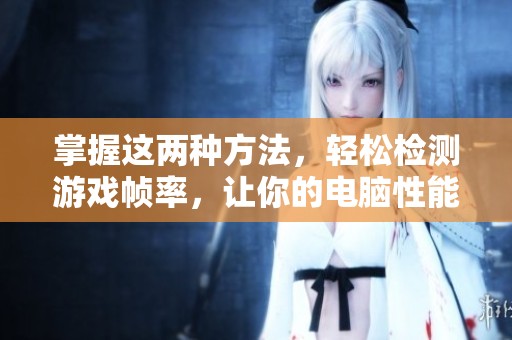 掌握这两种方法，轻松检测游戏帧率，让你的电脑性能更优越