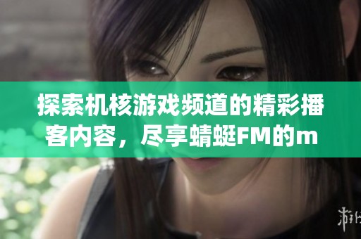 探索机核游戏频道的精彩播客内容，尽享蜻蜓FM的mp3全集，欢迎收听第12页！