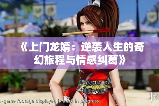 《上门龙婿：逆袭人生的奇幻旅程与情感纠葛》