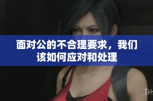 面对公的不合理要求，我们该如何应对和处理