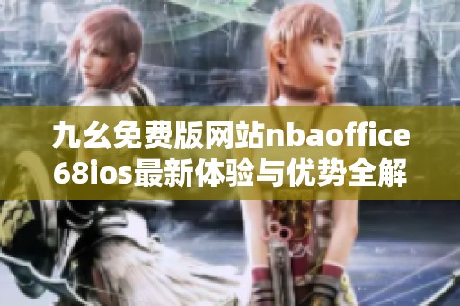 九幺免费版网站nbaoffice68ios最新体验与优势全解析