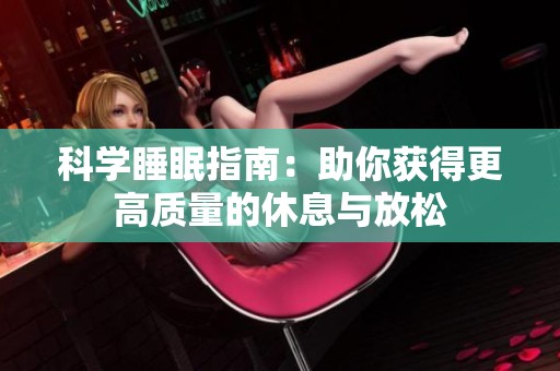 科学睡眠指南：助你获得更高质量的休息与放松