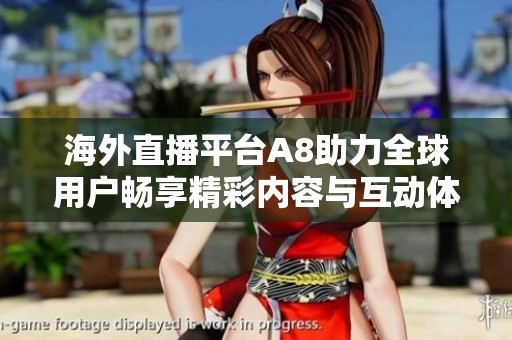 海外直播平台A8助力全球用户畅享精彩内容与互动体验