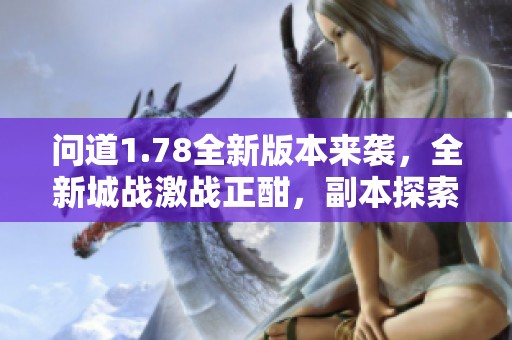 问道1.78全新版本来袭，全新城战激战正酣，副本探索开启新纪元的旅程