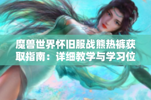 魔兽世界怀旧服战熊热裤获取指南：详细教学与学习位置全解析