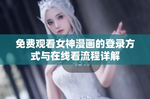 免费观看女神漫画的登录方式与在线看流程详解