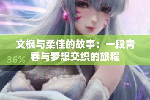 文枫与柔佳的故事：一段青春与梦想交织的旅程
