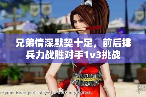兄弟情深默契十足，前后排兵力战胜对手1v3挑战