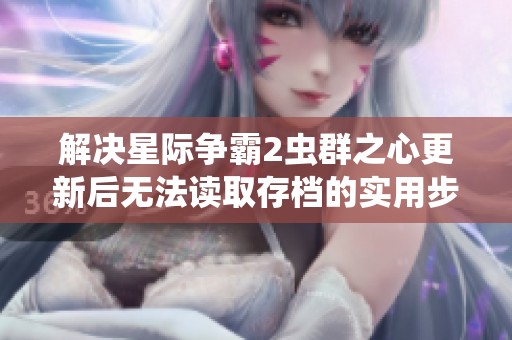 解决星际争霸2虫群之心更新后无法读取存档的实用步骤指南