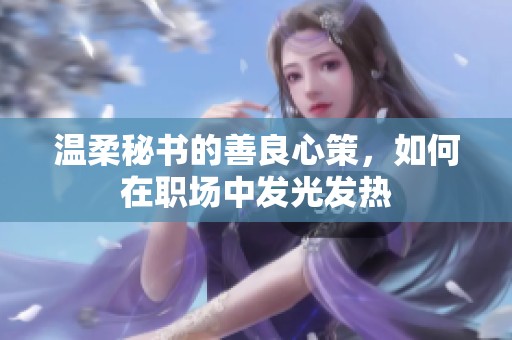 温柔秘书的善良心策，如何在职场中发光发热