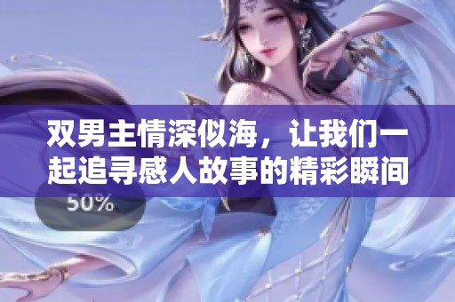 双男主情深似海，让我们一起追寻感人故事的精彩瞬间