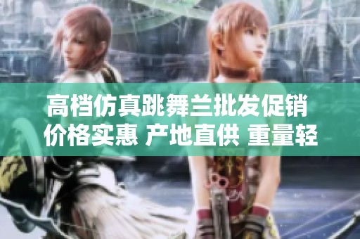 高档仿真跳舞兰批发促销 价格实惠 产地直供 重量轻便适合各类场景使用