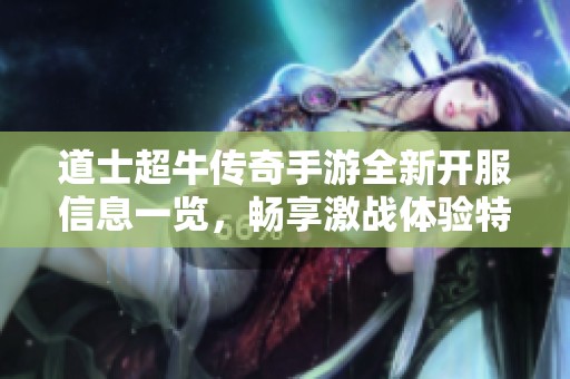 道士超牛传奇手游全新开服信息一览，畅享激战体验特备推荐!