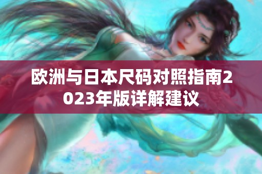 欧洲与日本尺码对照指南2023年版详解建议