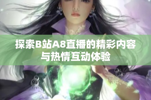 探索B站A8直播的精彩内容与热情互动体验