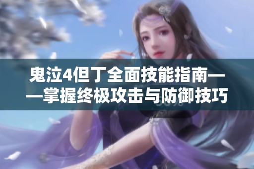 鬼泣4但丁全面技能指南——掌握终极攻击与防御技巧提升战斗能力