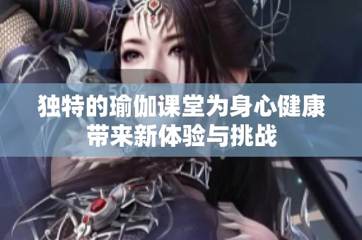 独特的瑜伽课堂为身心健康带来新体验与挑战
