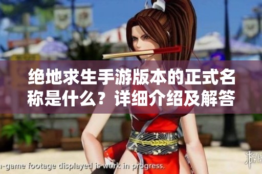 绝地求生手游版本的正式名称是什么？详细介绍及解答在此！